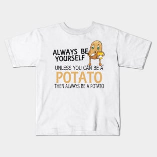 Potato - Always be yourself unless you can be a potato Kids T-Shirt